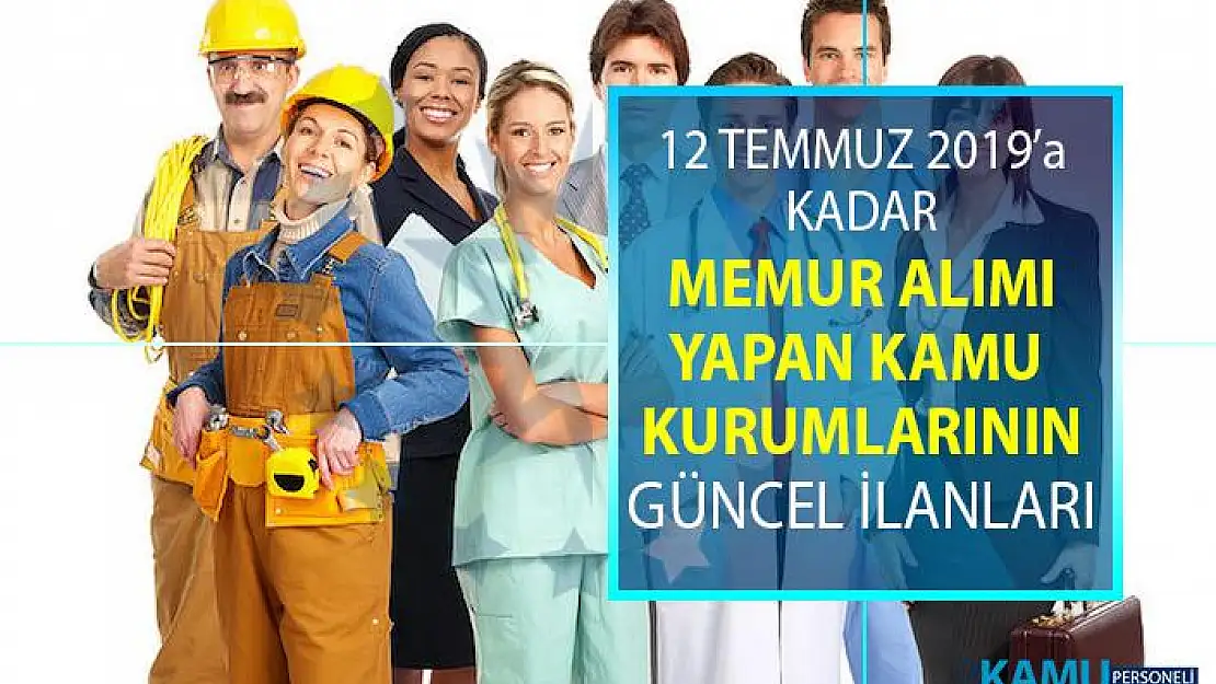 12 Temmuz'a kadar KPSS şartsız ve KPSS 50, 60 ve 70 taban puanı ile memur alımı yapan kamu kurumlarının günce iş ilanları!