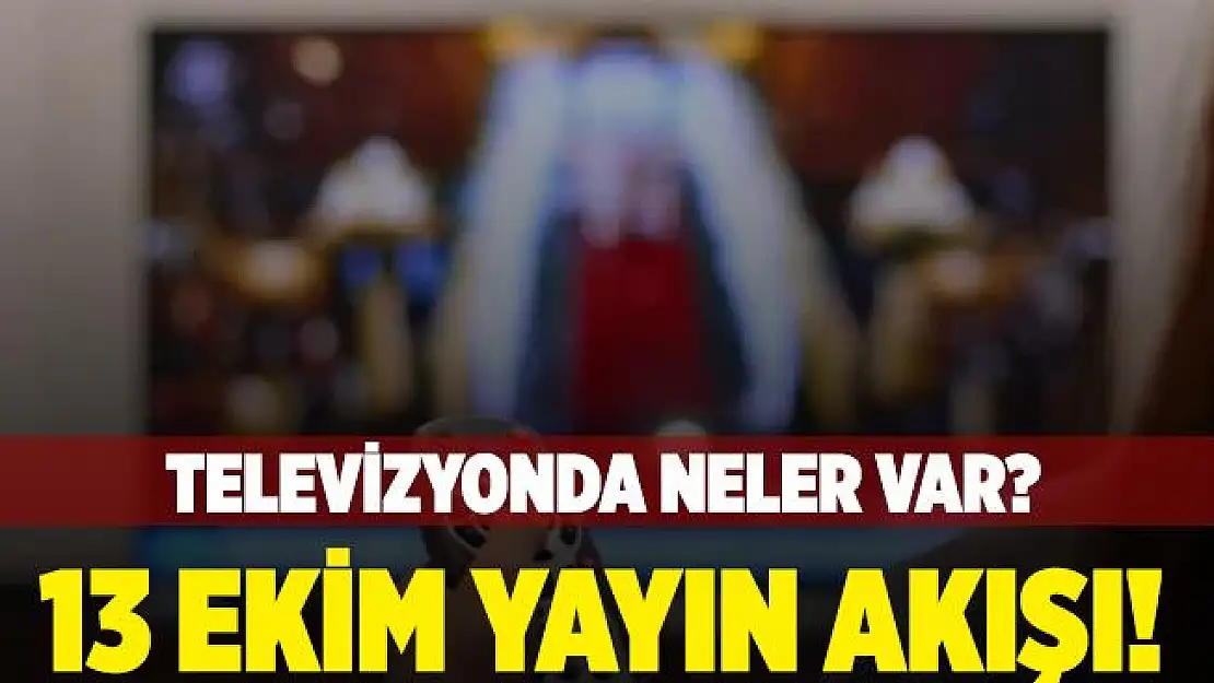 13 Ekim yayın akışı! 13 Ekim televizyonda ne var? 13 Ekim 2020 Salı ATV, Kanal D, FOX TV, TV8, Kanal 7, Show TV, Star TV yayın akışı belli oldu!