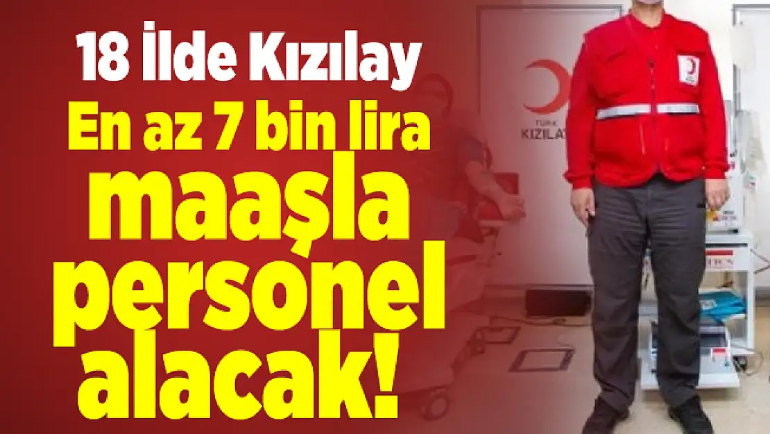 18 İlde Kızılay En az 7 bin lira maaşla personel alacak!
