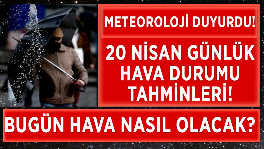 20 Nisan günlük hava durumu! Bugün hava nasıl olacak? 81 il hava durumu..