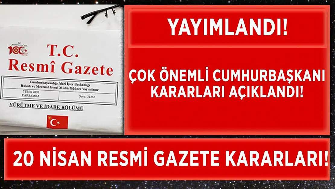 20 Nisan Resmi Gazete kararları yayımlandı! Çok önemli Cumhurbaşkanı Kararları açıklandı!