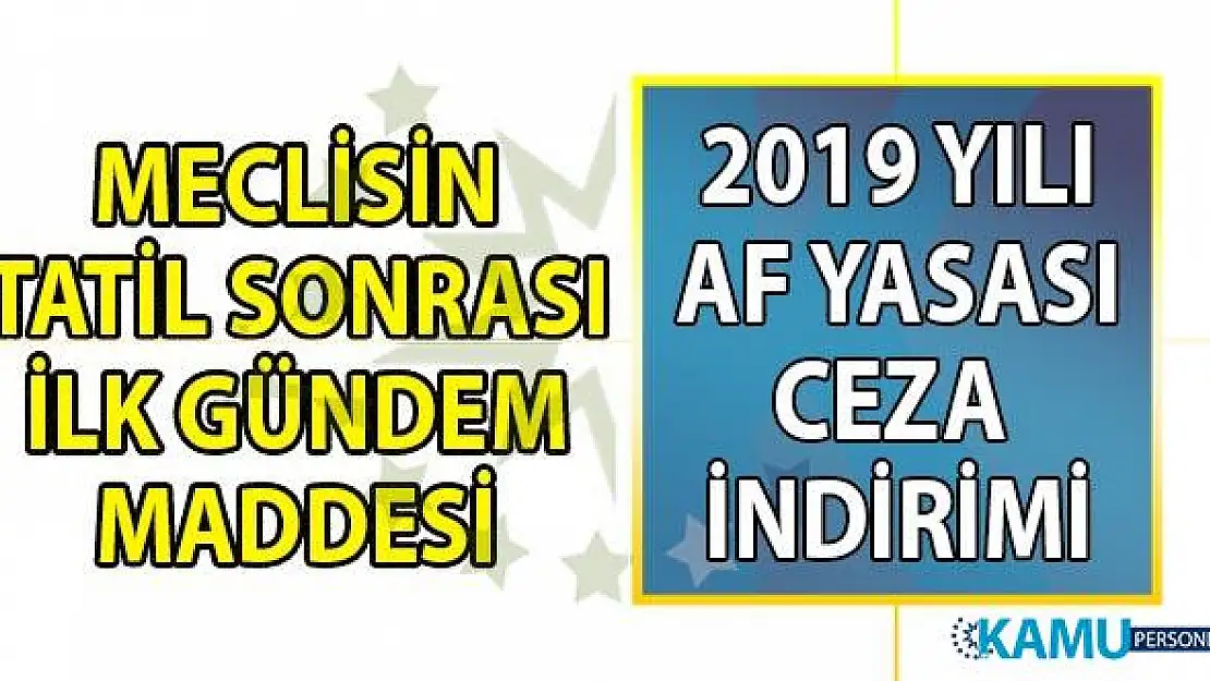 2019 Af Yasası ve Ceza İndirimi Son Dakika yeni haberleri! Çıkarılan yargı paketi ile 80 bin kişi tahliye mi edilecek?