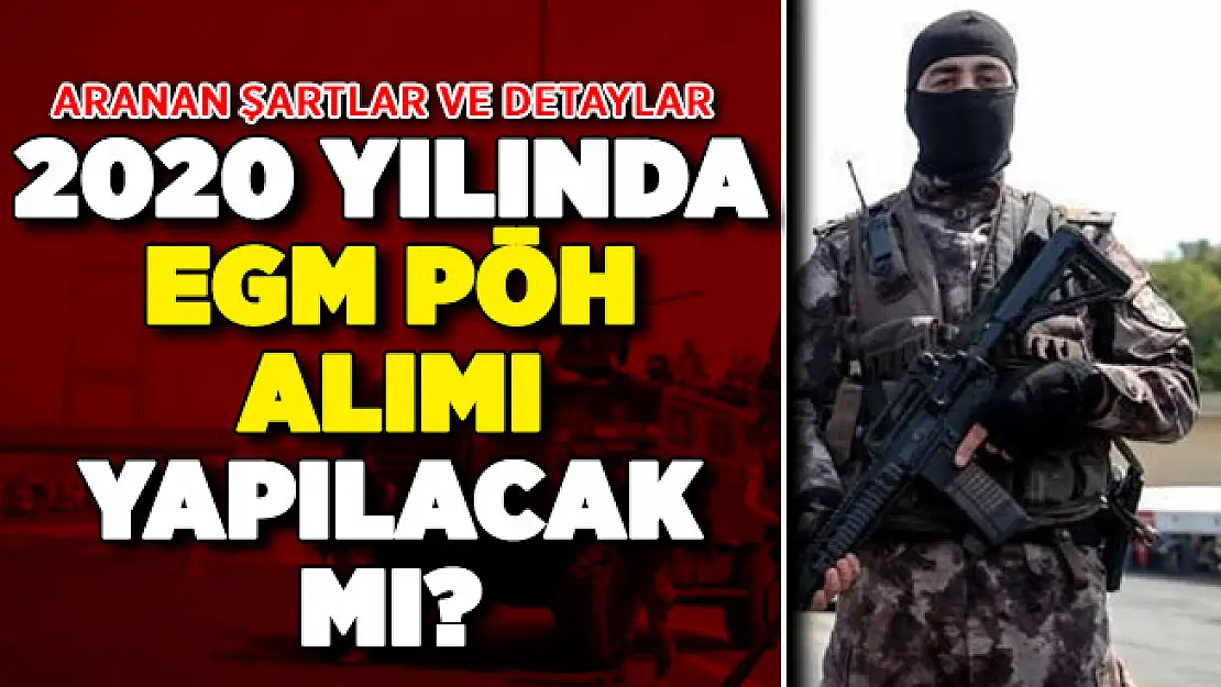2020 Yılında EGM PÖH Alımı (Polis Özel Harekat) Yapılacak Mı? Aranan Şartlar Neler?