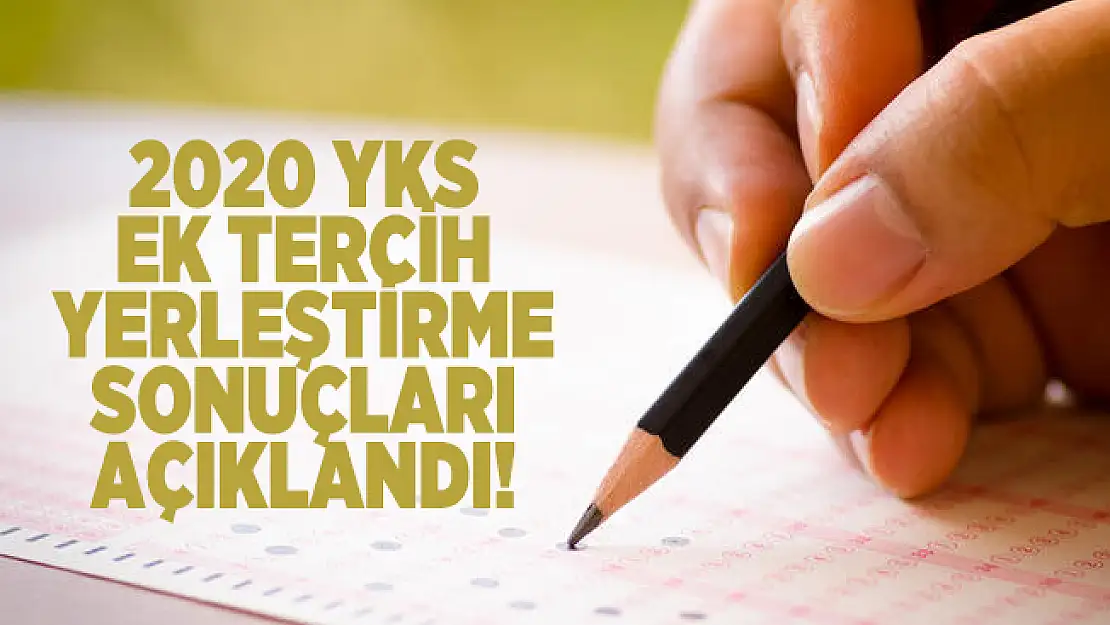 2020 YKS ek tercih yerleştirme sonuçları açıklandı!