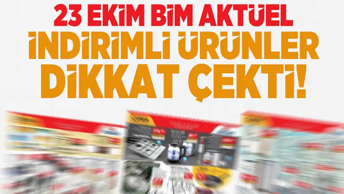 23 Ekim BİM Aktüel indirimli ürünler dikkat çekti! BİM 23 Ekim Aktüel ürünler kataloğu