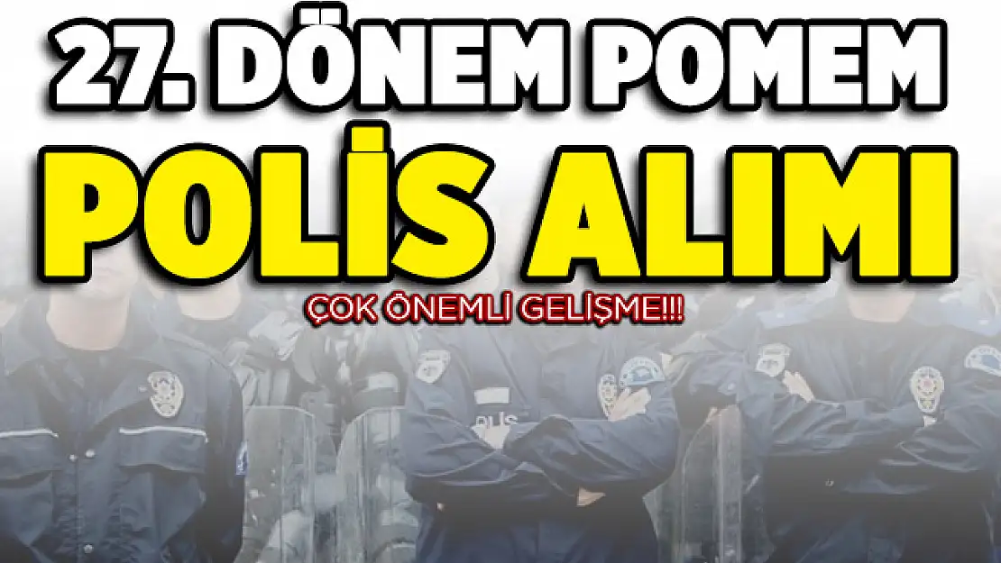 27. Dönem POMEM polis alımı için kritik gelişme