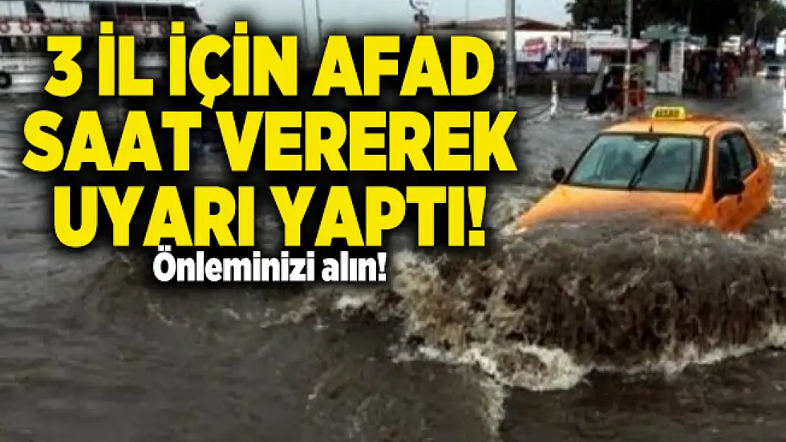 3 İl İçin AFAD saat vererek uyarı yaptı! Önleminizi alın!
