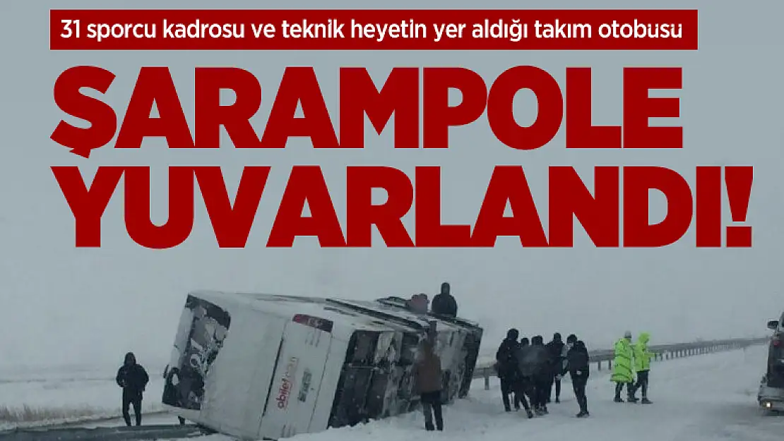 31 sporcu kadrosu ve teknik heyetin yer aldığı takım otobüsü şarampole yuvarlandı!