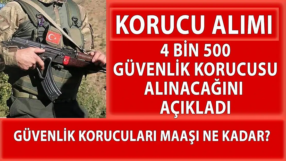 4 bin 500 güvenlik korucusu alımı yapılacağını duyurdu!