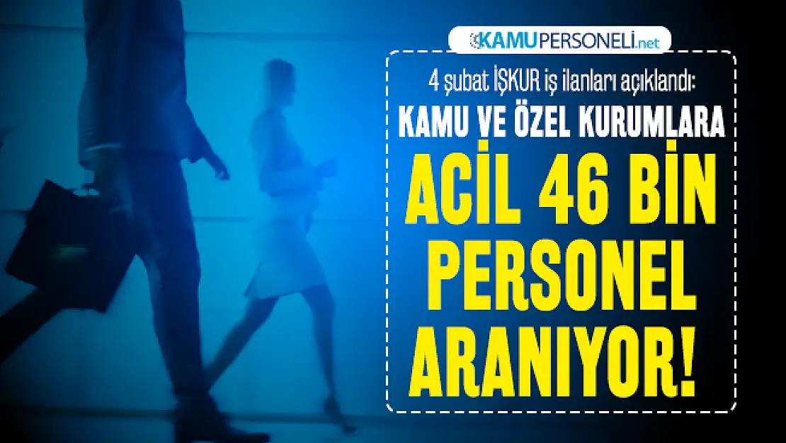 4 şubat İŞKUR iş ilanları açıklandı: Kamu ve özel kurumlara acil 46 bin personel aranıyor!