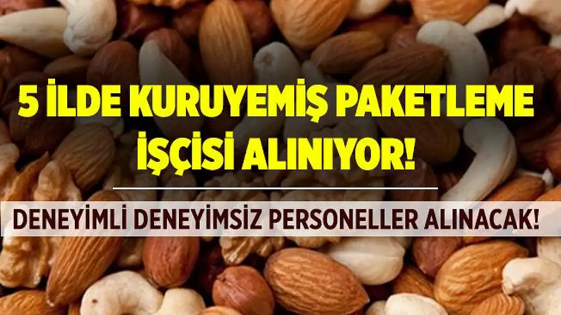 5 ilde kuruyemiş paketleme işçisi aranıyor! Deneyimli deneyimsiz 18 yaşını tamamlayan tüm adaylar başvuruda bulunabilir!