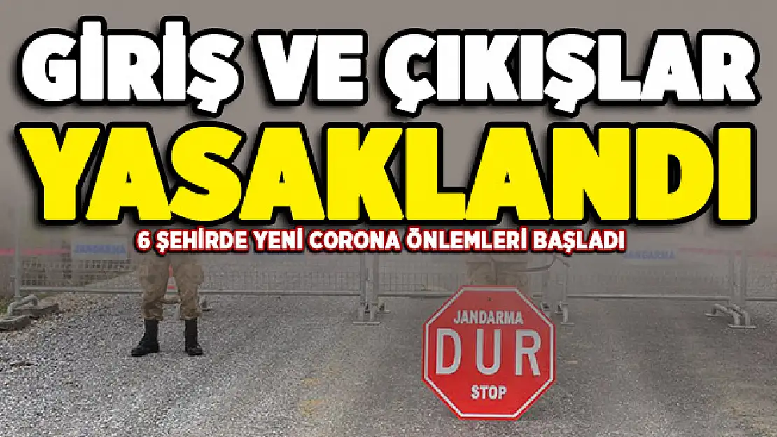 6 şehirde yeni corona önlemleri başladı! Giriş ve çıkışlar kapatıldı