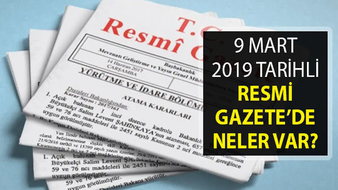 9 Mart 2019 Tarihli Resmi Gazete Yayımlandı- Resmi Gazete'de Neler Var?