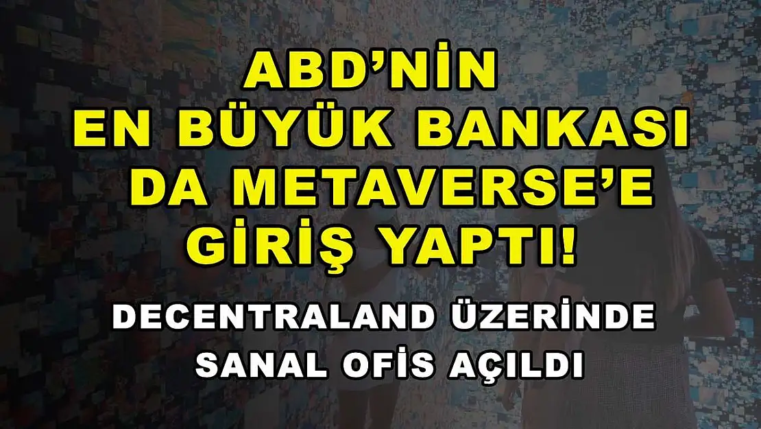 ABD'nin en büyük bankası da Metaverse'e giriş yaptı! Decentraland üzerinde sanal ofis açıldı