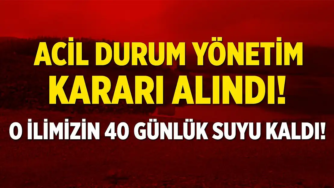 Acil durum yönetim kararı alındı! O ilimizin 40 günlük suyu kaldı!