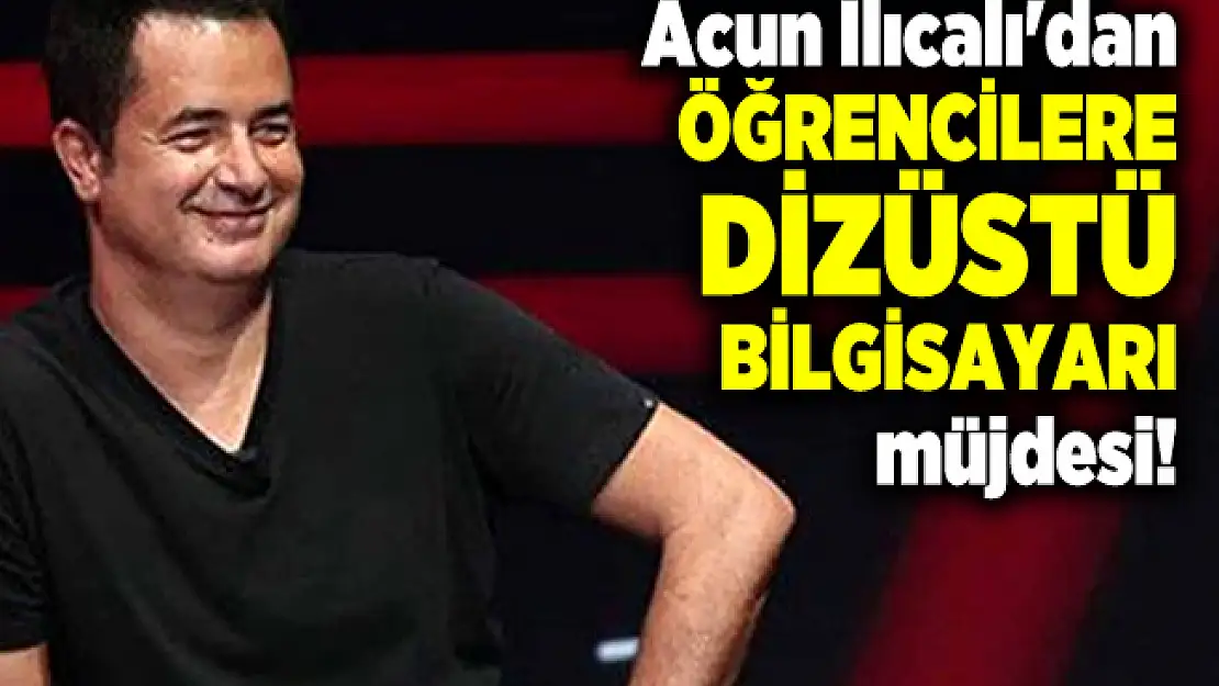 Acun Ilıcalı'dan öğrencilere dizüstü bilgisayarı müjdesi!