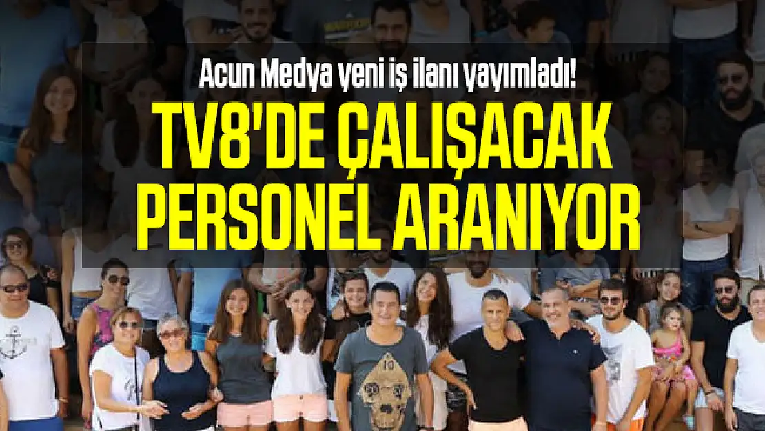 Acun Medya yeni iş ilanı yayımladı! TV8'de çalışacak personel aranıyor