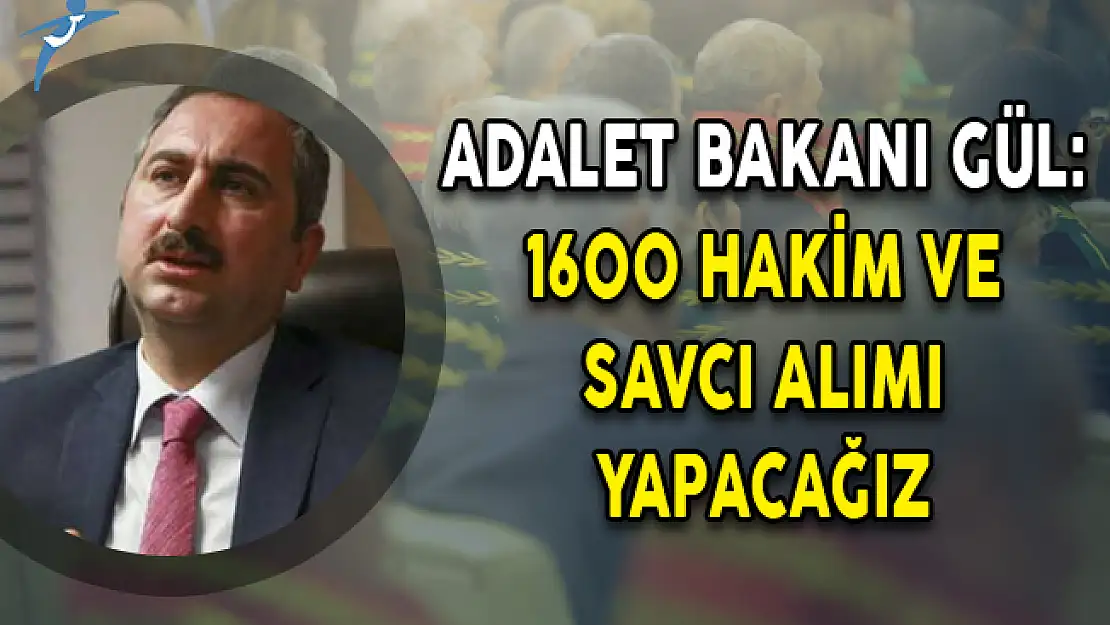 Adalet Bakanı Gül: 1600 Hakim ve Savcı Alımı Yapacağız
