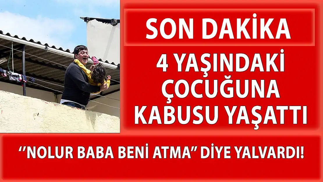 Adana'da gözü dünmüş baba 4 yaşında ki kızına kabusu yaşattı!