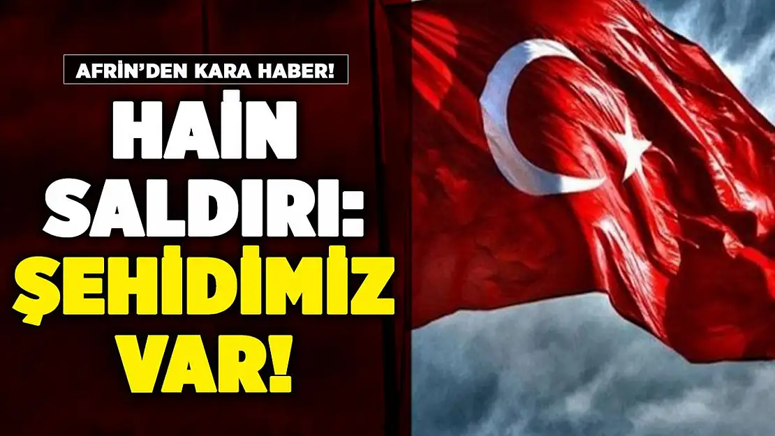 Afrin'de teröristlerden hain saldırı! Şehidimiz var