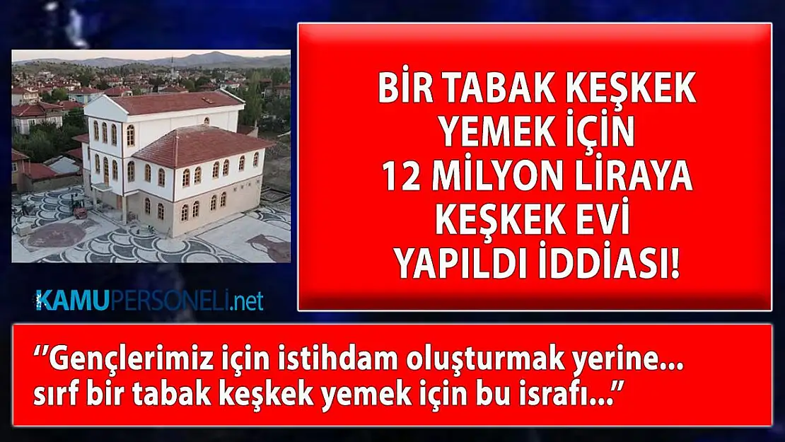 Afyonkarahisar'da yapılan keşkek evi inşasına 12 milyon lira mı harcandı?