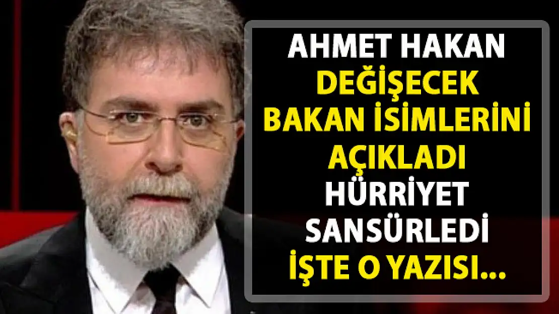 Ahmet Hakan'ın sansürlenen yazısı! Hangi Bakanlar değişecek?