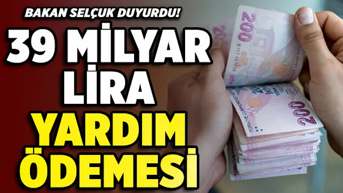 Aile Çalışma Bakanı Selçuk duyurdu: 39 milyar lira yardım