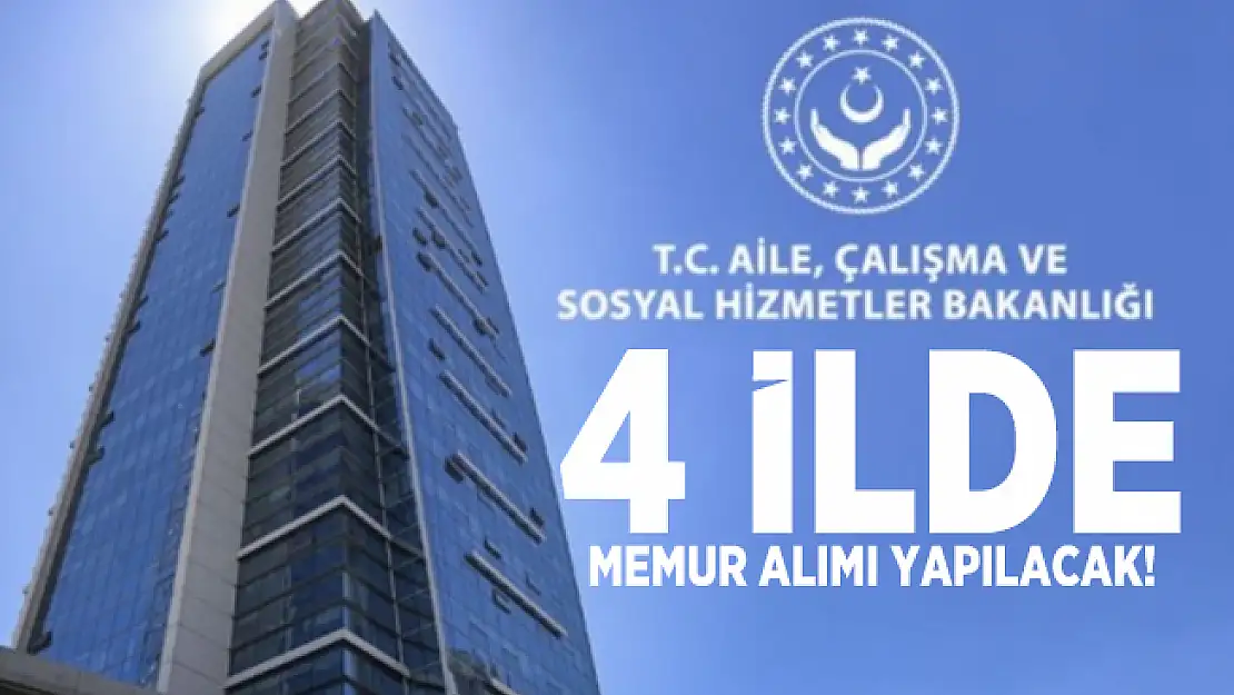 Aile, Çalışma ve Sosyal Hizmetler Bakanlığı duyurdu! 4 İlde memur alımı yapılacak!