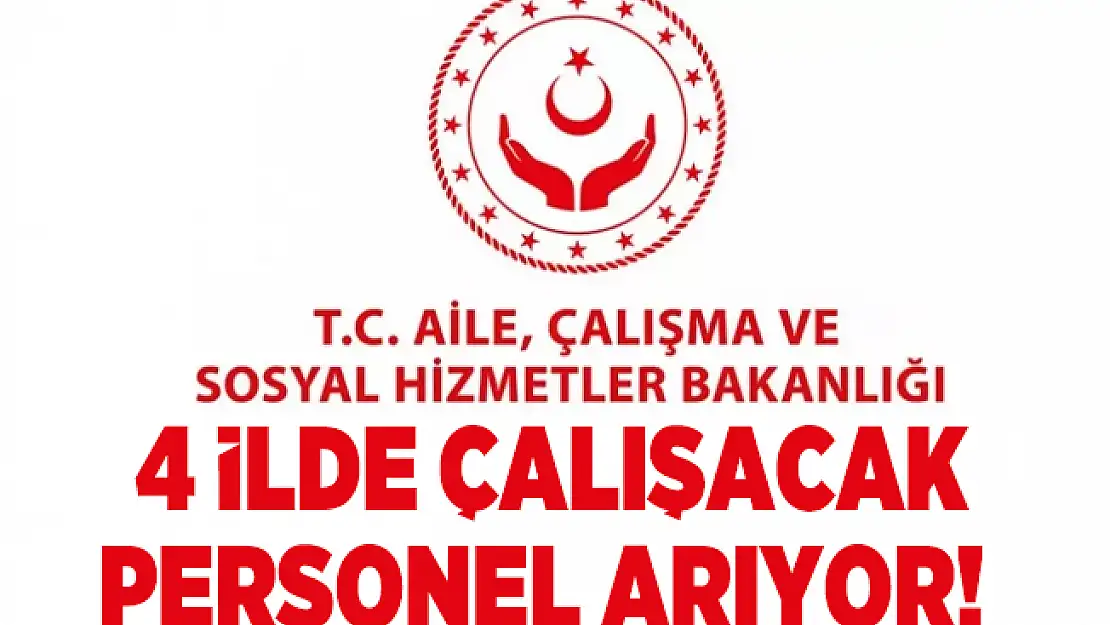 Aile, Çalışma ve Sosyal Hizmetler Bakanlığı'nda çalışacak 4 ilde personel aranıyor!