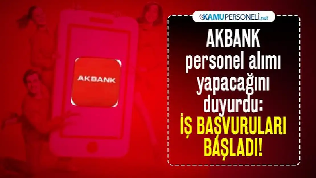 AKBANK personel alımı yapacağını duyurdu: İş başvuruları başladı!