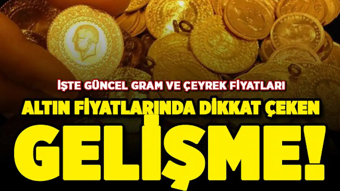 Altın fiyatlarında dikkat çeken gelişme! İşte güncel gram altın ve çeyrek altın fiyatları
