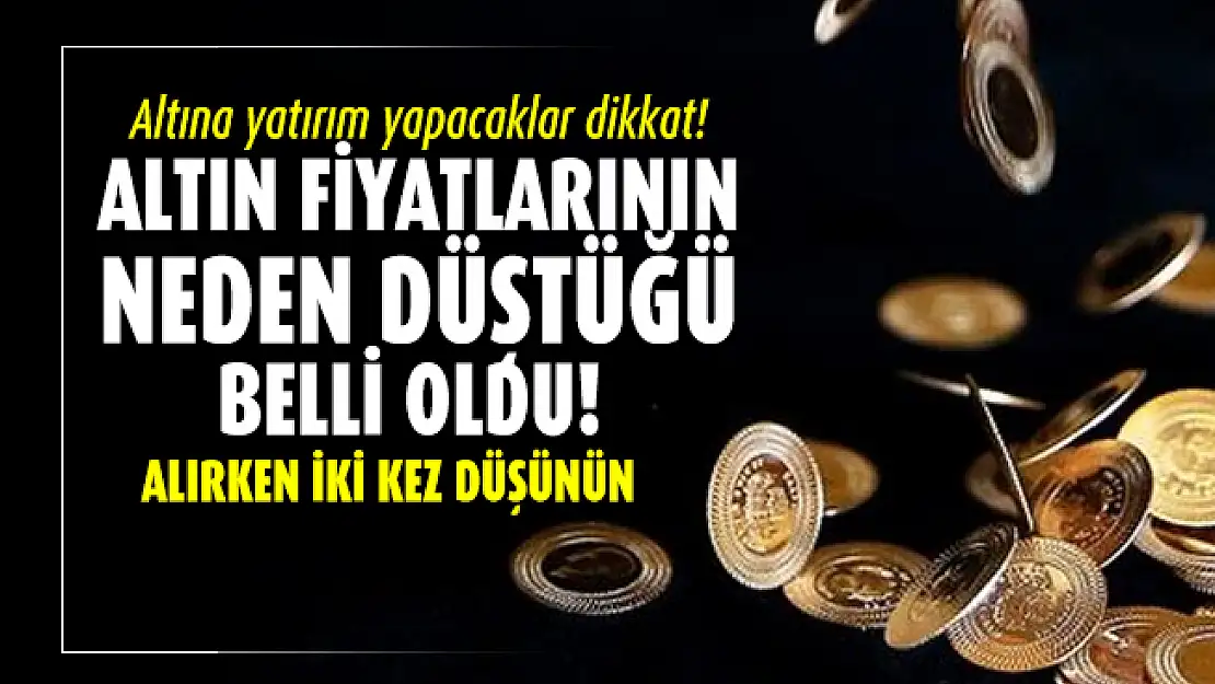 Altına yatırım yapacaklar dikkat! Altın fiyatlarının neden düştüğü belli oldu!