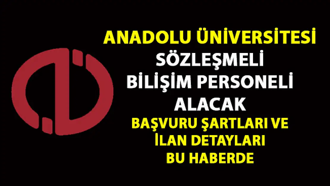 Anadolu Üniversitesi personel alımı yapacak! Sözleşmeli Bilişim personeli alım ilanı yayınlandı!