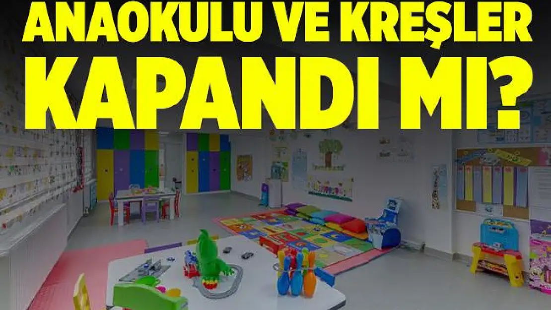 Anaokulu, kreşler ve gündüz bakım evleri kapandı mı?