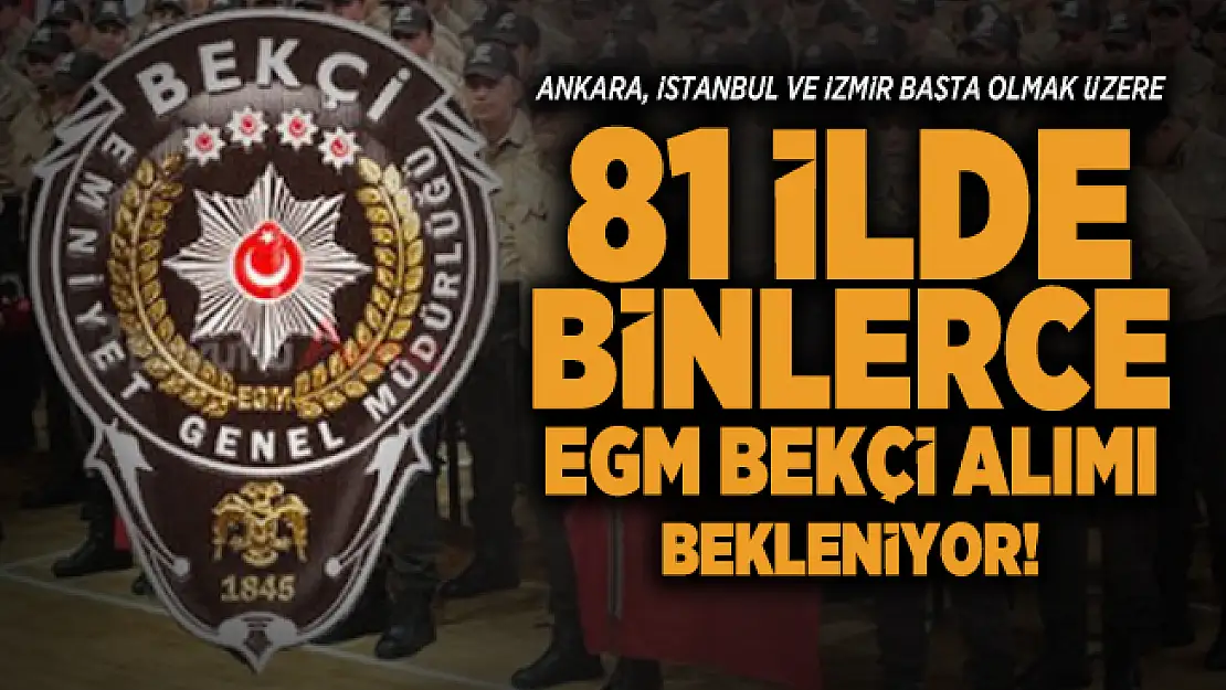 Ankara, İstanbul ve İzmir başta olmak üzere 81 il de binlerce EGM Bekçi alımı bekleniyor! Bekçi maaşı ne kadar?