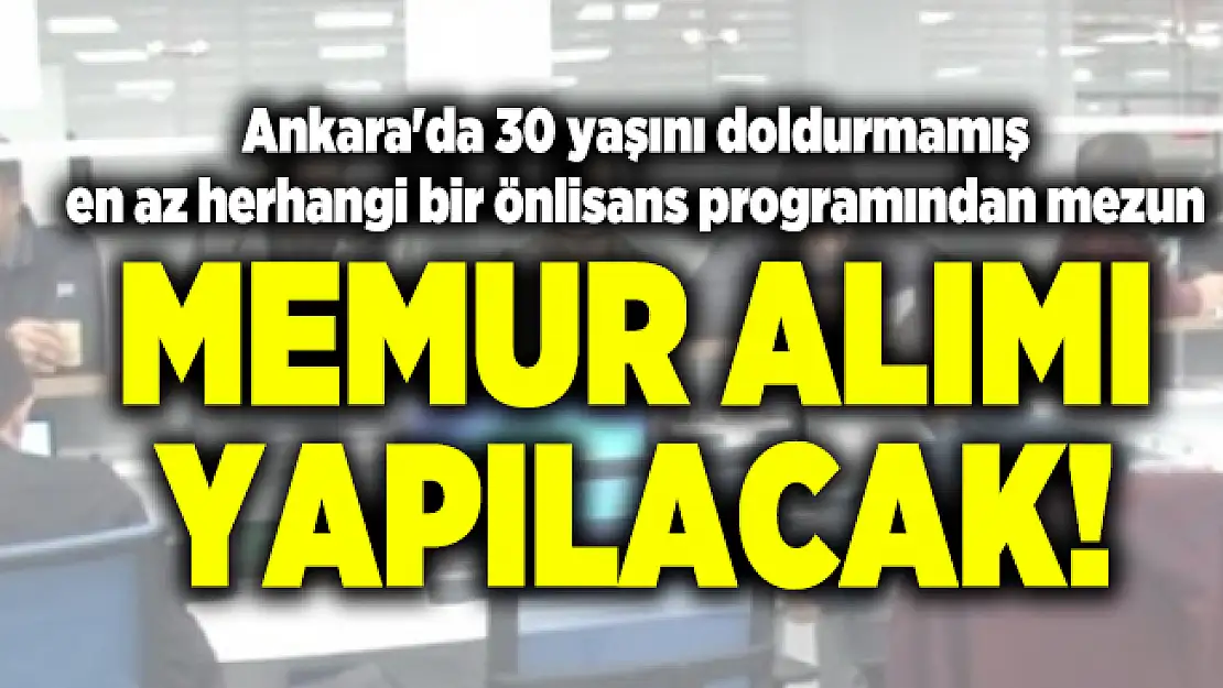Ankara'da 30 yaşını doldurmamış en az herhangi bir önlisans programından mezun memur alımı yapılacak!