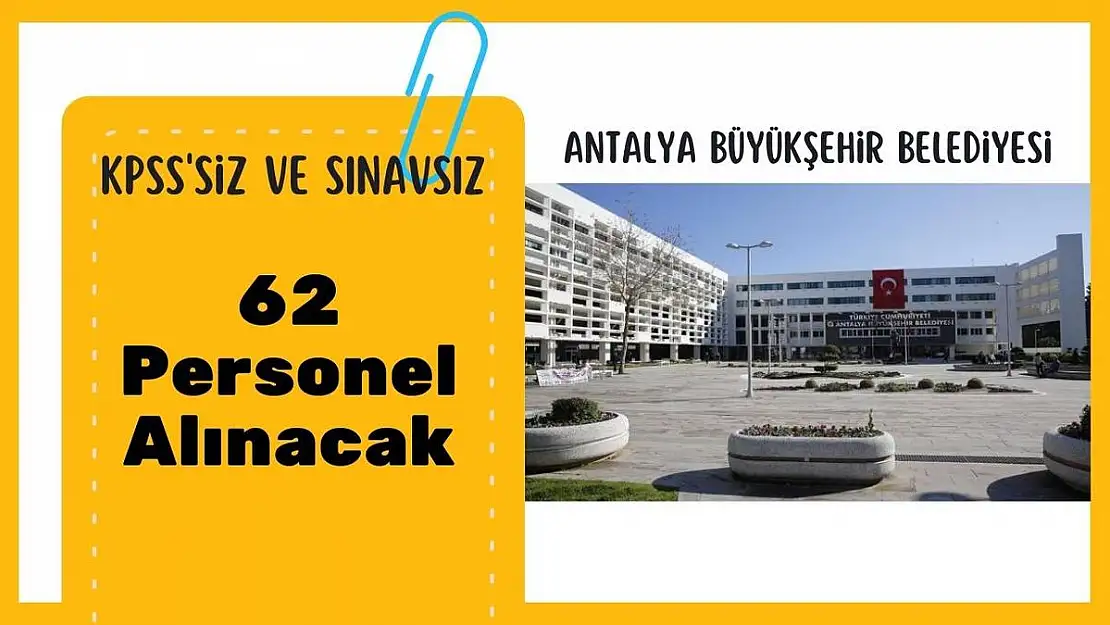 Antalya Büyükşehir Belediyesi 6 farklı meslekten çok sayıda personel alımı yapacak