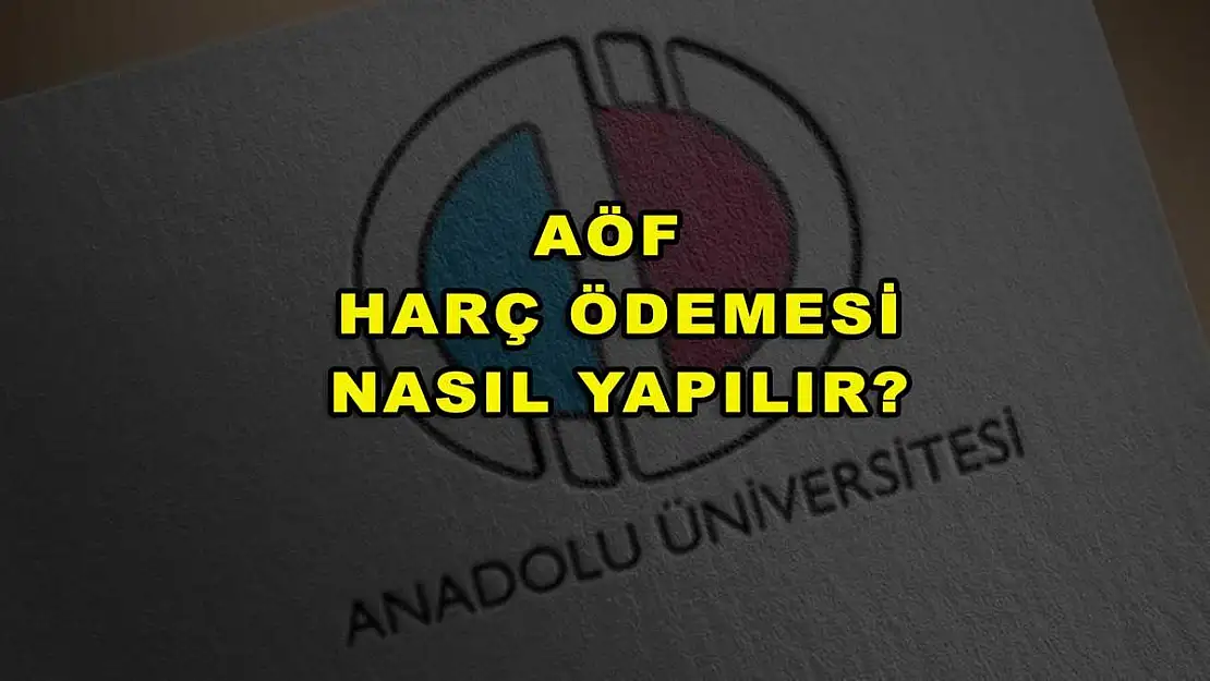 AÖF Harç Ödemesi Nasıl Yapılır?