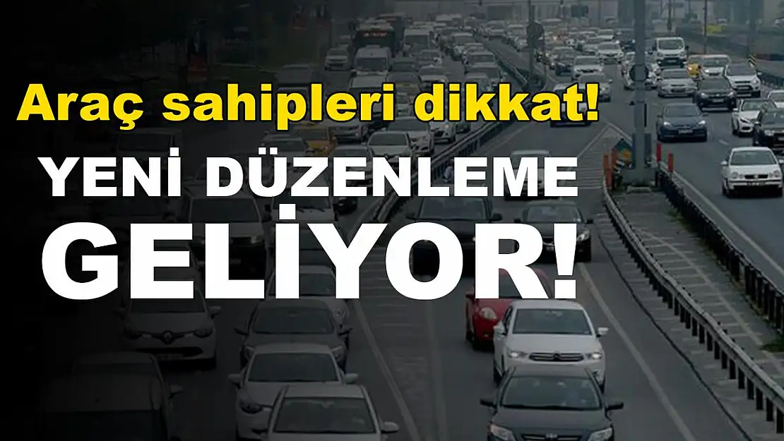 Araç sahipleri dikkat! Yeni düzenleme geliyor!