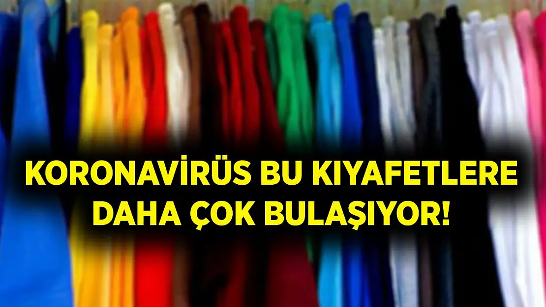 Araştırma sonuçları şoke etti! Koronavirüs bu kıyafetlerin üzerinde daha çok kalıyor!