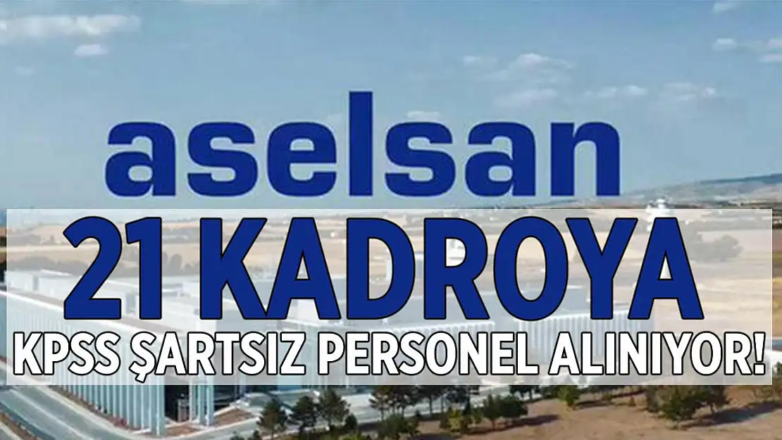 ASELSAN KPSS şartsız 21 kadroya personel alımı yapıyor! Başvurular başladı!