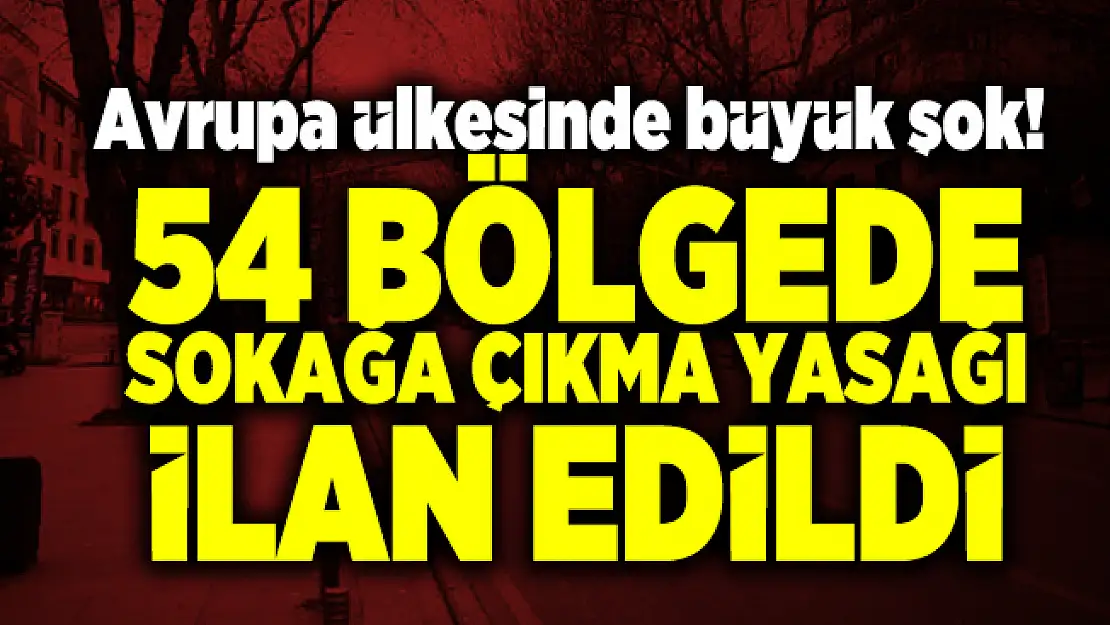 Avrupa ülkesinde büyük şok!  54 bölgede sokağa çıkma yasağı ilan edildi
