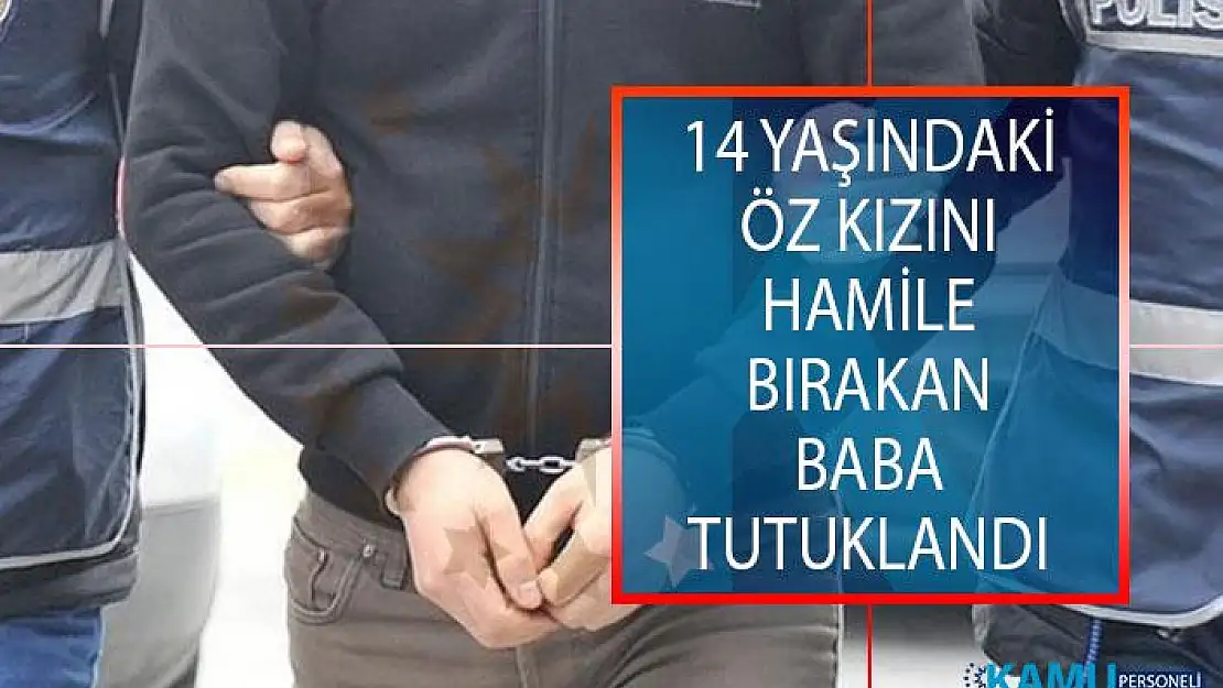 Aydın'da 14 Yaşındaki Öz Kızını Hamile Bırakan Baba Tutuklandı!