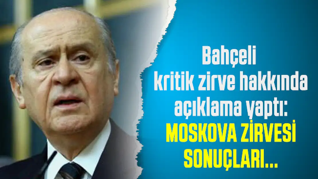 Bahçeli kritik zirve hakkında açıklama yaptı: Moskova Zirvesi sonuçları...