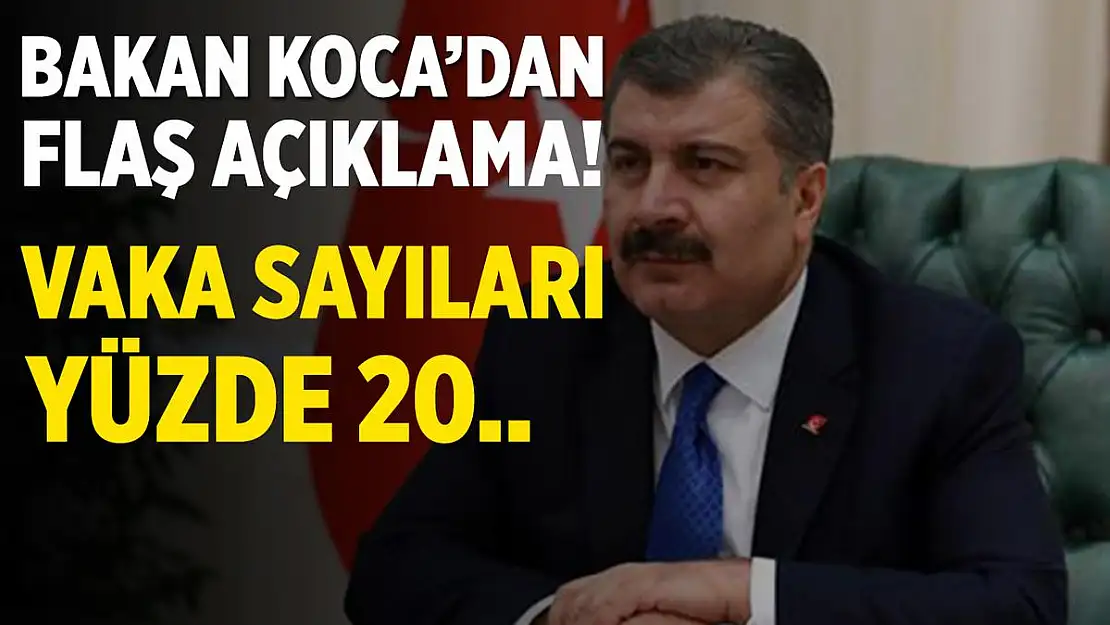 Bakan Koca'dan flaş açıklama! Vaka sayıları yüzde 20..