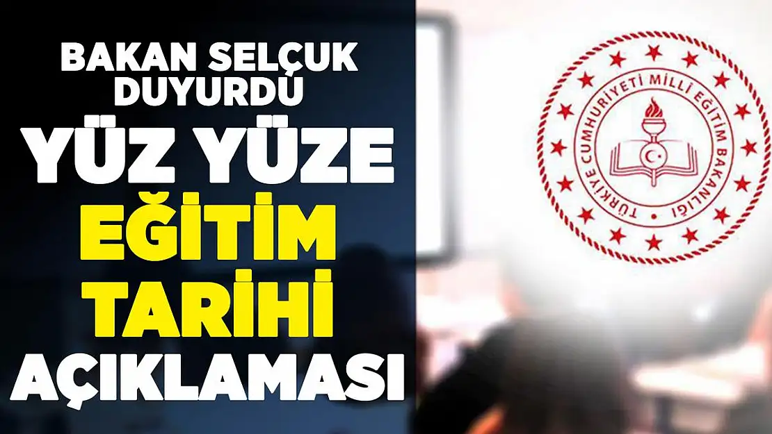 Bakan Selçuk'tan yüz yüze eğitim tarihi açıklaması!