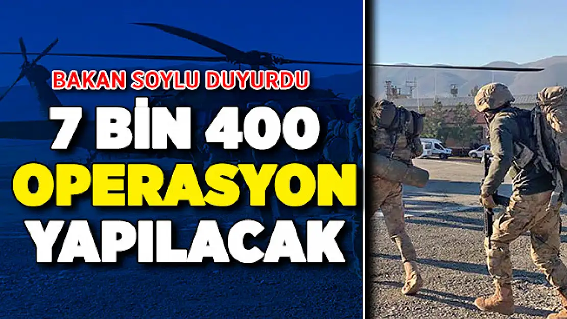 Bakan Soylu açıkladı: 7 bin 400 operasyon yapılacak