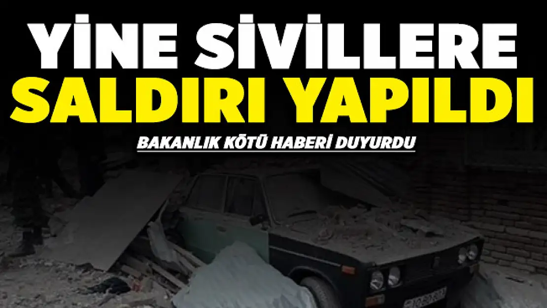 Bakanlık duyurdu: Yine sivillere saldırı düzenlendi