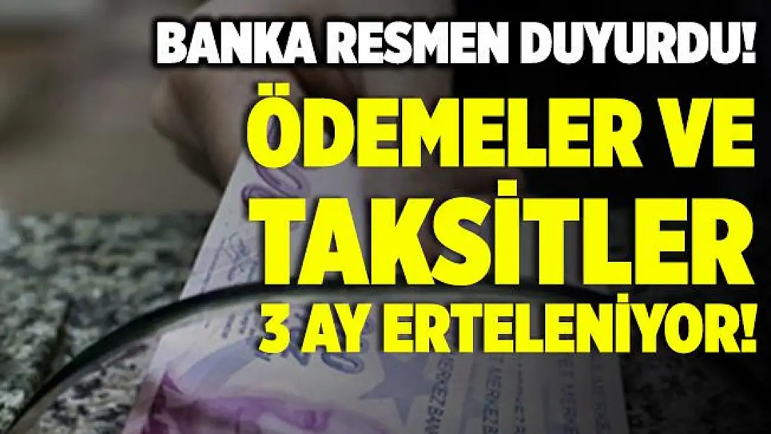Bankadan müşterilerine kolaylık! Ödemeler ve taksitler 3 ay erteleniyor!