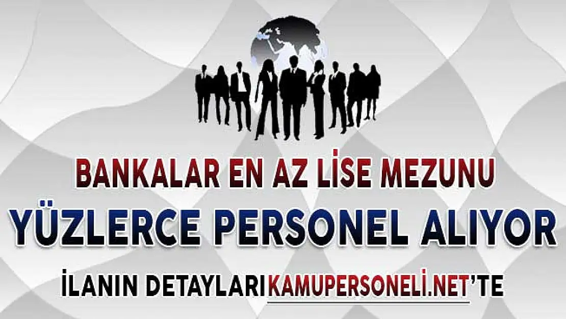 Bankalar En Az Lise Mezunu Yüzlerce Personel Alımı Yapıyor